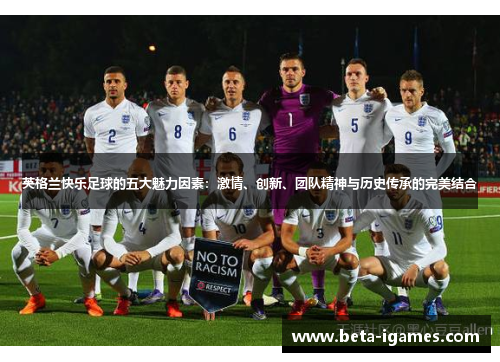 英格兰快乐足球的五大魅力因素:激情、创新、团队精神与历史传承的完美结合 英格兰快乐足球的五大魅力因素:激情、创新、团队精神与历史传承的完美结合
