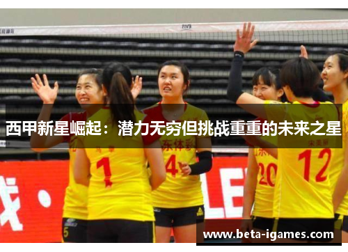 西甲新星崛起：潜力无穷但挑战重重的未来之星