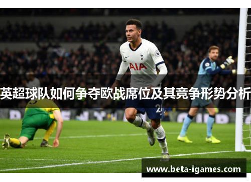 英超球队如何争夺欧战席位及其竞争形势分析