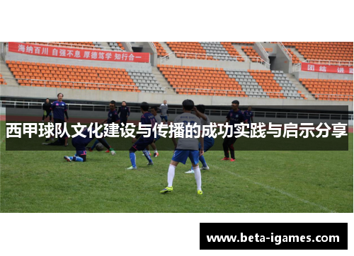 西甲球队文化建设与传播的成功实践与启示分享 西甲球队文化建设与传播的成功实践与启示分享