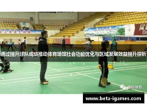 通过提升球队成绩推动体育场馆社会功能优化与区域发展效益提升探析