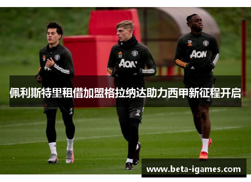 佩利斯特里租借加盟格拉纳达助力西甲新征程开启 佩利斯特里租借加盟格拉纳达助力西甲新征程开启