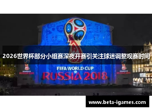 2026世界杯部分小组赛深夜开赛引关注球迷调整观赛时间
