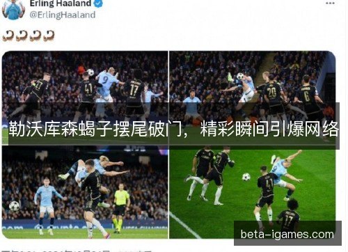 勒沃库森蝎子摆尾破门，精彩瞬间引爆网络